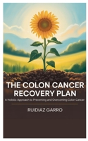 The Colon Cancer Recovery Plan: A Holistic Approach to Preventing and Overcoming Colon Cancer B0FDG73KVB Book Cover