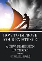 How to Improve Your Existence: A New Dimension in Christ 1664160272 Book Cover