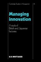 Managing Innovation: A Study of British and Japanese Factories (Cambridge Studies in Management) 052106726X Book Cover