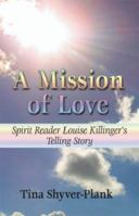 A Mission of Love: Spirit Reader's Louise Killinger's Telling Story 158851742X Book Cover