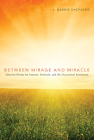 Between Mirage and Miracle: Selected Poems for Seasons, Festivals, and the Occasional Revelation 1610974972 Book Cover