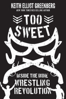 Too Sweet: Inside the Indie Wrestling Revolution 1770415181 Book Cover