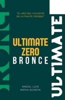 ULTIMATE ZERO BRONCE: El ABZ del Ulimate Frisbee (Spanish Edition) B0CNW67PF2 Book Cover