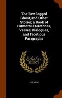 The Bow-legged Ghost, And Other Stories: A Book Of Humorous Sketches, Verses, Dialogues, And Facetious Paragraphs 9353972094 Book Cover