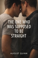 The One Who Was Supposed to Be Straight: He wasn’t supposed to want this. I wasn’t supposed to wait. B0GMWDDFNV Book Cover