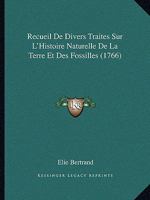 Recueil De Divers Traités Sur L'histoire Naturelle De La Terre Et Des Fossiles... 1165816040 Book Cover