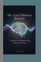 Dr. Lisa Feldman Barrett: A Guide to Understanding Human Emotions B0HC467JCM Book Cover