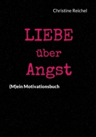 Liebe über Angst: (M)ein Motivationsbuch (German Edition) 3759758185 Book Cover