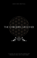 The Embodied Groomer: A Guide To Cultivating Power and Presence Back Into Your Work 106943910X Book Cover