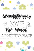 Seamstresses Make The World A Prettier Place: Gifts For Seamstresses: Blank Paperback Journal! Great Alternative To A Greeting Card! Includes Coloring Page! 1710010363 Book Cover