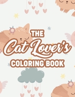 The Cat Lover's Coloring Book: Coloring Sheets For Cat Lovers, Adorable Feline Illustrations And Designs To Color For All Ages B08W7R1HDV Book Cover