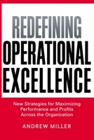 Redefining Operational Excellence: New Strategies for Maximizing Performance and Profits Across the Organization 0814433979 Book Cover