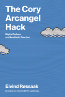 The Cory Arcangel Hack: Digital Culture and Aesthetic Practice (Leonardo) 026255254X Book Cover