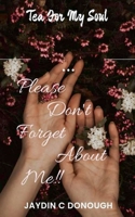 Please Don't Forget About Me Tea For My Soul 1037020936 Book Cover
