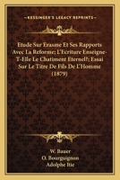 Etude Sur Erasme Et Ses Rapports Avec La Reforme; L'Ecriture Enseigne-T-Elle Le Chatiment Eternel?; Essai Sur Le Titre De Fils De L'Homme (1879) 1160091218 Book Cover