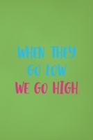 When They Go Low We Go High: Notebook Journal Composition Blank Lined Diary Notepad 120 Pages Paperback Green Solid Balloon 1712308726 Book Cover
