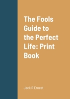The Fools Guide to the Perfect Life: Print Book 1471018148 Book Cover