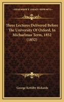 Three Lectures Delivered Before The University Of Oxford, In Michaelmas Term, 1852 110441449X Book Cover