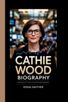 CATHIE WOOD BIOGRAPHY: FROM ANALYST TO ICON:THE CATHIE WOOD BIOGRAPHY B0F6KSHT5V Book Cover