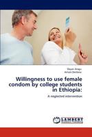 Willingness to use female condom by college students in Ethiopia:: A neglected intervention 3847318616 Book Cover