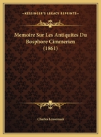 Memoire Sur Les Antiquites Du Bosphore Cimmerien (1861) 1142375412 Book Cover