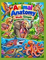 Animal Anatomy Made Simple: From tiny insects like butterflies and houseflies to fascinating creatures like octopuses, turtles, birds, and more—this ... how animals really work from the inside. B0GZ3VF2F3 Book Cover
