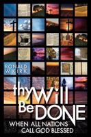 Thy Will Be Done: When All Nations Call God Blessed 0988297655 Book Cover