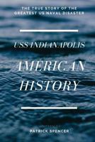 American History, USS Indianapolis: The True Story of the Greatest US Naval Disaster 1540380718 Book Cover