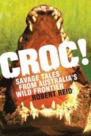 Croc!: Savage Tales from Australia's Wild Frontier 1741755808 Book Cover