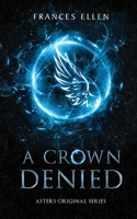 A Crown Denied: A found family YA fantasy adventure (Asters Original Series) 9083312704 Book Cover