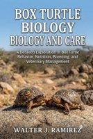 BOX TURTLE BIOLOGY AND CARE: A Detailed Exploration of Box Turtle Behavior, Nutrition, Breeding, and Veterinary Management B0HBFSZVVP Book Cover