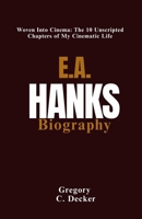 E.A. Hanks Biography: Woven Into Cinema: The 10 Unscripted Chapters of My Cinematic Life B0F3WV8WYY Book Cover