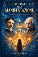 Guida Pratica alla Manifestazione: Tecniche, esercizi e consapevolezza per creare la tua realtà (Italian Edition) B0HFH7KCXV Book Cover