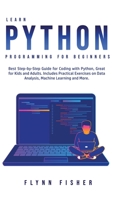 Learn Python Programming for Beginners: The Best Step-by-Step Guide for Coding with Python, Great for Kids and Adults. Includes Practical Exercises on Data Analysis, Machine Learning and More. 180076166X Book Cover