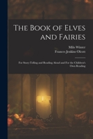 The Book of Elves and Fairies: For Story-telling and Reading Aloud and For the Children's own Reading 1018556141 Book Cover