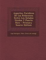 Aspectos juridicos de las relaciones entre los Estados Unidos y Puerto Rico 1016871732 Book Cover