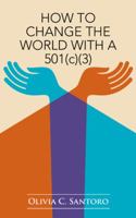 How to Change the World with a 501(c)(3) 1524682799 Book Cover