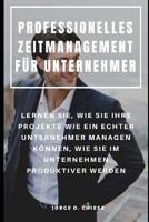 PROFESSIONELLES ZEITMANAGEMENT FÜR UNTERNEHMER : LERNEN SIE, WIE SIE IHRE PROJEKTE WIE EIN ECHTER UNTERNEHMER MANAGEN KÖNNEN, WIE SIE IM UNTERNEHMEN PRODUKTIVER WERDEN 1093967951 Book Cover