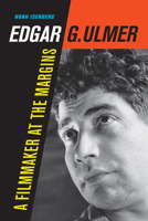 Edgar G. Ulmer: A Filmmaker at the Margins Volume 48 0520409647 Book Cover
