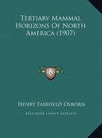 Tertiary Mammal Horizons Of North America: Abstract Of A Preliminary Study 1166906302 Book Cover