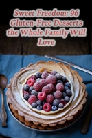 Sweet Freedom: 96 Gluten-Free Desserts the Whole Family Will Love B0CMV2NDH2 Book Cover