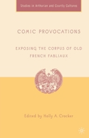 Comic Provocations: Exposing the Corpus of Old French Fabliaux (Studies in Arthurian and Courtly Cultures) 1403970432 Book Cover