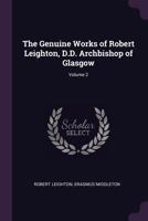 The Genuine Works of Robert Leighton, D.D. Archbishop of Glasgow, Volume 2 1377417727 Book Cover