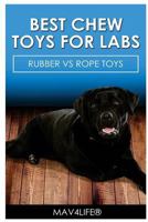 Best Chew Toys for Labs: Rubber Vs Rope Toys 1545503885 Book Cover