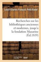 Recherches Sur Les Bibliotheques Anciennes Et Modernes, Jusqu'a La Fondation de La: Bibliotheque Mazarine, Et Sur Les Causes Qui Ont Favorise L'Accroissement Du Nombre Des Livres 2014466475 Book Cover