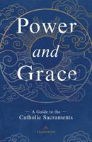 Power and Grace -A Guide to the Catholic Sacraments- 1945179643 Book Cover