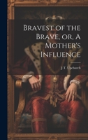 Bravest of the Brave, or, A Mother's Influence 102275209X Book Cover