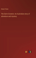 The Germ Growers: An Australian story of adventure and mystery 3368903047 Book Cover