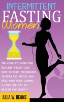 Intermittent Fasting for Women: The Complete Guide for Healthy Weight Loss. How to Reset Metabolism to Burn Fat, Detox, and Heal Your Body Gaining a Long Life Full of Health and Energy! 1801545448 Book Cover