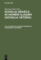 Scholia Graeca in Homeri Iliadem (Scholia vetera). Tl. 7. Indicem V necnon Addenda et Corrigenda Continens 3110113147 Book Cover